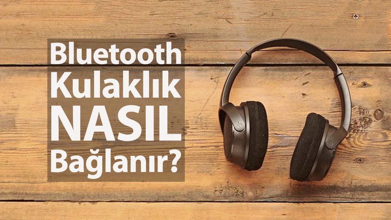 Bluetooth Kulaklık Nasıl Bağlanır